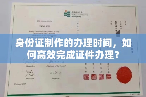 汝南身份证制作的办理时间，如何高效完成证件办理？