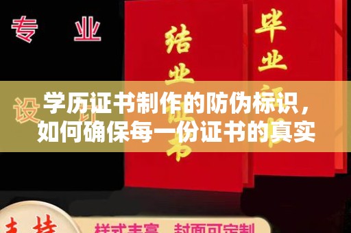 汝南学历证书制作的防伪标识，如何确保每一份证书的真实性？