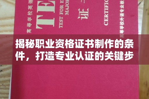 汝南揭秘职业资格证书制作的条件，打造专业认证的关键步骤