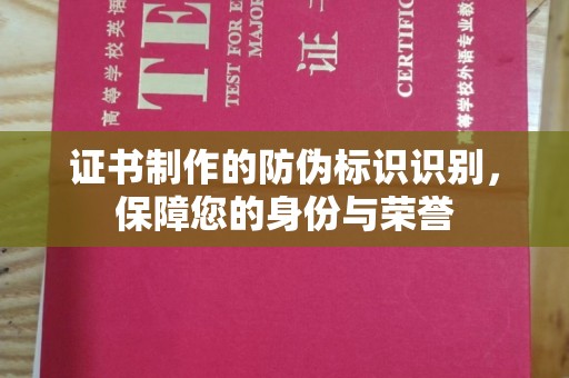 汝南证书制作的防伪标识识别，保障您的身份与荣誉