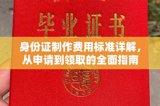 汝南身份证制作费用标准详解，从申请到领取的全面指南